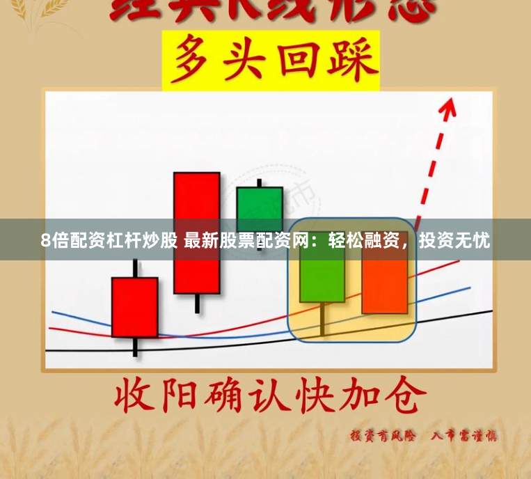 8倍配资杠杆炒股 最新股票配资网：轻松融资，投资无忧
